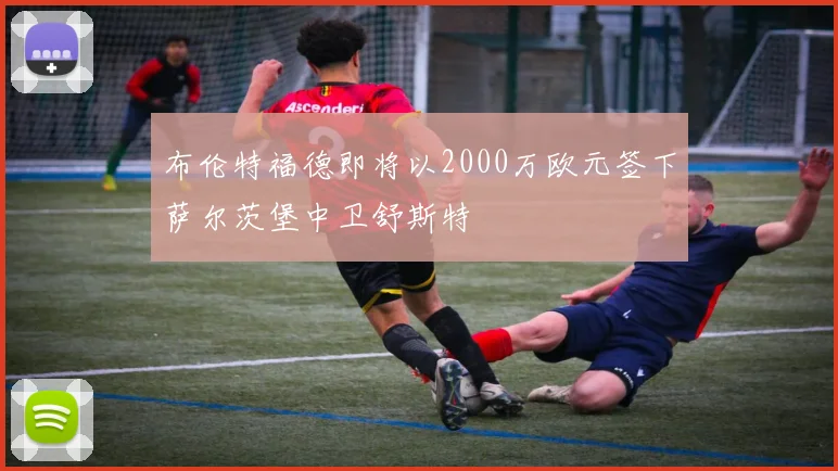 布伦特福德即将以2000万欧元签下萨尔茨堡中卫舒斯特